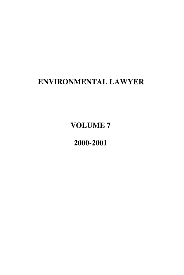 handle is hein.journals/environ7 and id is 1 raw text is: ENVIRONMENTAL LAWYER
VOLUME 7
2000-2001



