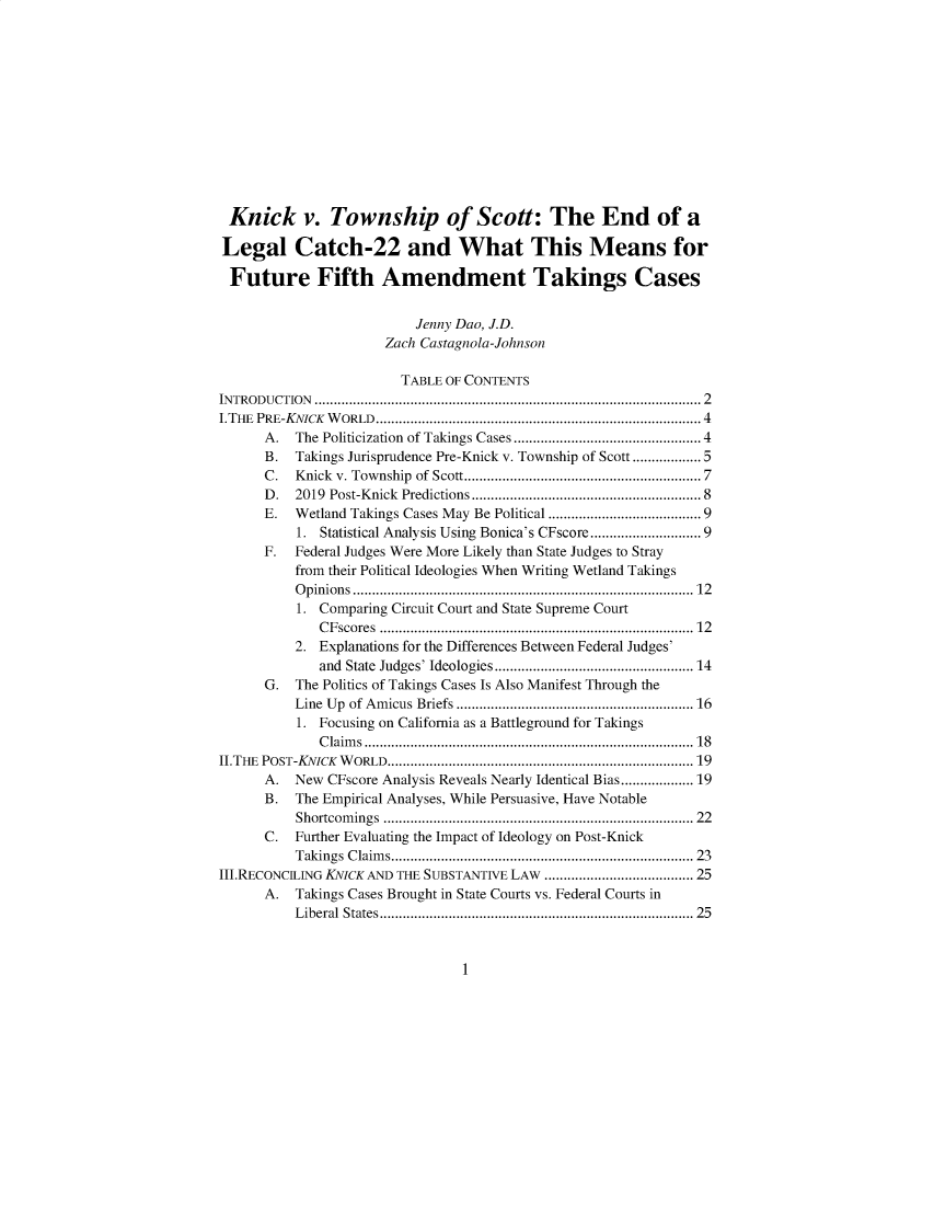 handle is hein.journals/environs46 and id is 1 raw text is: 












Knick v. Township of Scott: The End of a

Legal Catch-22 and What This Means for

Future Fifth Amendment Takings Cases


                          Jenny Dao, J.D.
                      Zach Castagnola-Johnson

                        TABLE OF CONTENTS
IN TRODUCTION ................................................................................................... 2
I.THE PRE-KNICK W ORLD.................................................................................  4
      A.  The Politicization of Takings Cases ............................................. 4
      B.  Takings Jurisprudence Pre-Knick v. Township of Scott ..............5
      C.  Knick v. Township   of Scott........................................................... 7
      D.  2019 Post-Knick Predictions ........................................................  8
      E.  Wetland Takings Cases May Be Political ................................... 9
          1. Statistical Analysis Using Bonica's CFscore ........................ 9
      F.  Federal Judges Were More Likely than State Judges to Stray
          from their Political Ideologies When Writing Wetland Takings
          Opinions .........................................................................................12
          1. Comparing Circuit Court and State Supreme Court
             C F scores  ..................................................................................12
          2. Explanations for the Differences Between Federal Judges'
             and State Judges' Ideologies....................................................14
      G.  The Politics of Takings Cases Is Also Manifest Through the
          Line Up of Amicus Briefs ..............................................................16
          1. Focusing on California as a Battleground for Takings
             Claims ......................................................................................18
II.THE POST-KNICK W ORLD.............................................................................. 19
      A.  New CFscore Analysis Reveals Nearly Identical Bias...................19
      B.  The Empirical Analyses, While Persuasive, Have Notable
          Shortcom ings ............................................................................  22
      C.  Further Evaluating the Impact of Ideology on Post-Knick
          Takings C laim s...........................................................................  23
IIIRECONCILING KNICK AND THE SUBSTANTIVE LAW ................................... 25
      A.  Takings Cases Brought in State Courts vs. Federal Courts in
          L iberal  States............................................................................... 25


1


