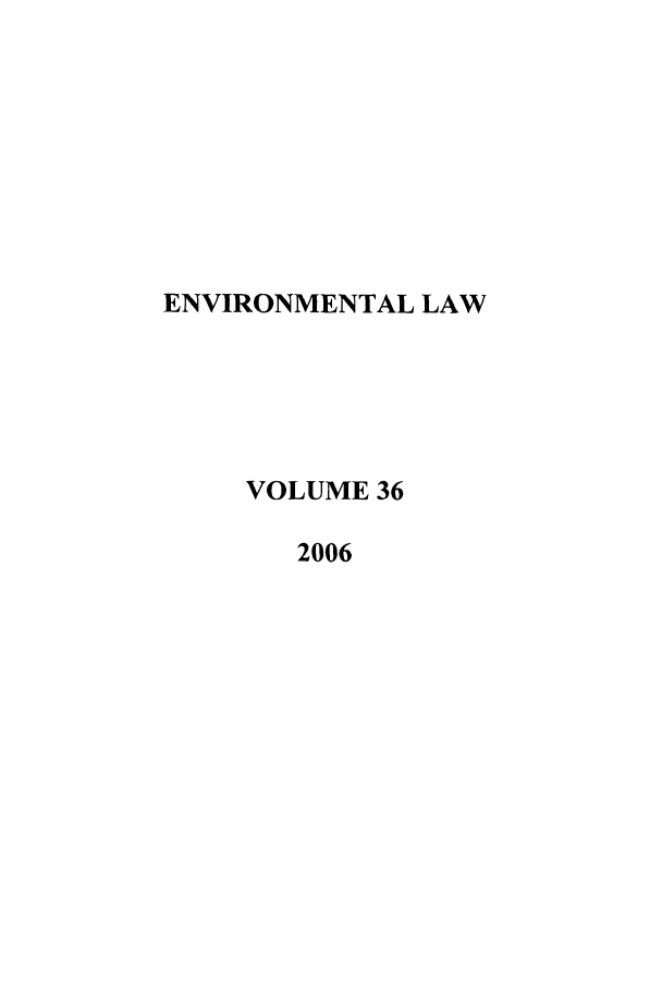 handle is hein.journals/envlnw36 and id is 1 raw text is: ENVIRONMENTAL LAW
VOLUME 36
2006


