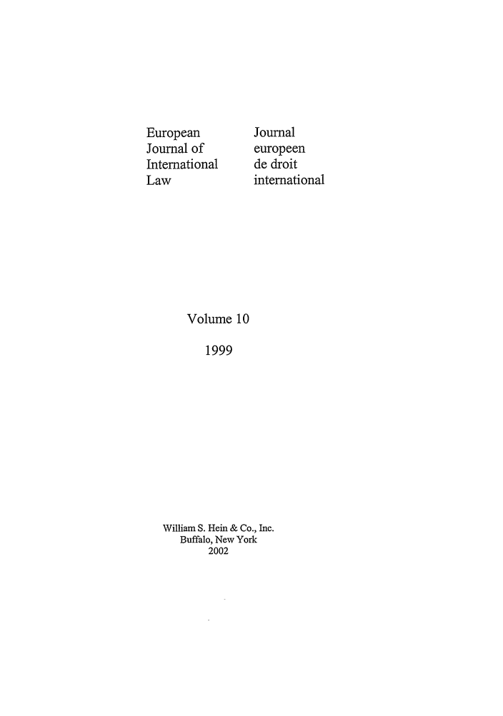 handle is hein.journals/eurint10 and id is 1 raw text is: European
Journal of
International
Law

Journal
europeen
de droit
international

Volume 10
1999
William S. Hein & Co., Inc.
Buffalo, New York
2002


