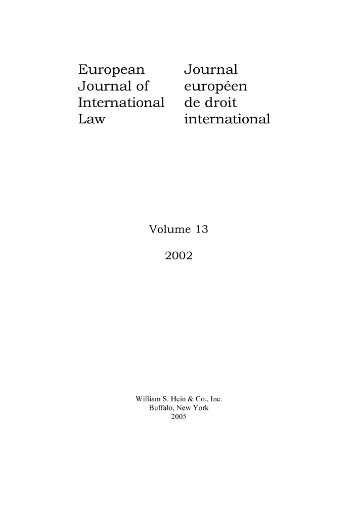 handle is hein.journals/eurint13 and id is 1 raw text is: European
Journal of
International
Law

Journal
europ~en
de droit
international

Volume 13
2002
William S. Hein & Co., Inc.
Buffalo, New York
2005


