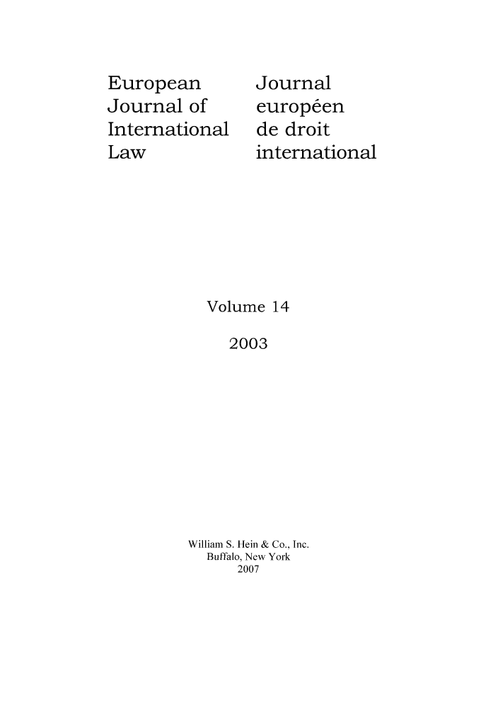 handle is hein.journals/eurint14 and id is 1 raw text is: European
Journal of
International
Law

Journal
europ6en
de droit
international

Volume 14
2003
William S. Hein & Co., Inc.
Buffalo, New York
2007


