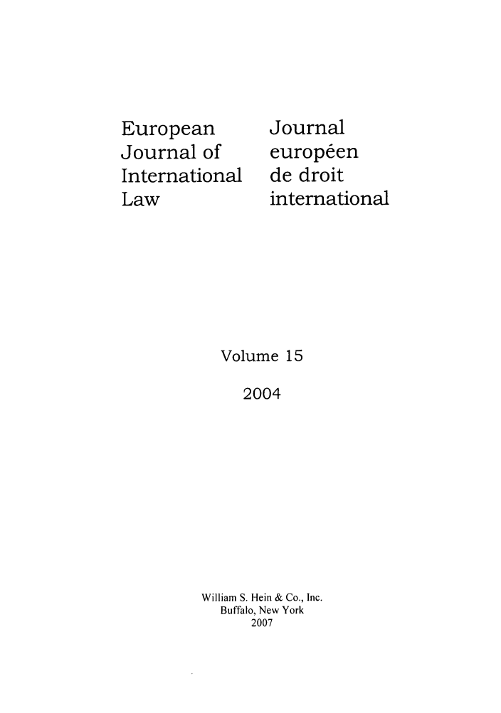 handle is hein.journals/eurint15 and id is 1 raw text is: European
Journal of
International
Law

Journal
europ~en
de droit
international

Volume 15
2004
William S. Hein & Co., Inc.
Buffalo, New York
2007


