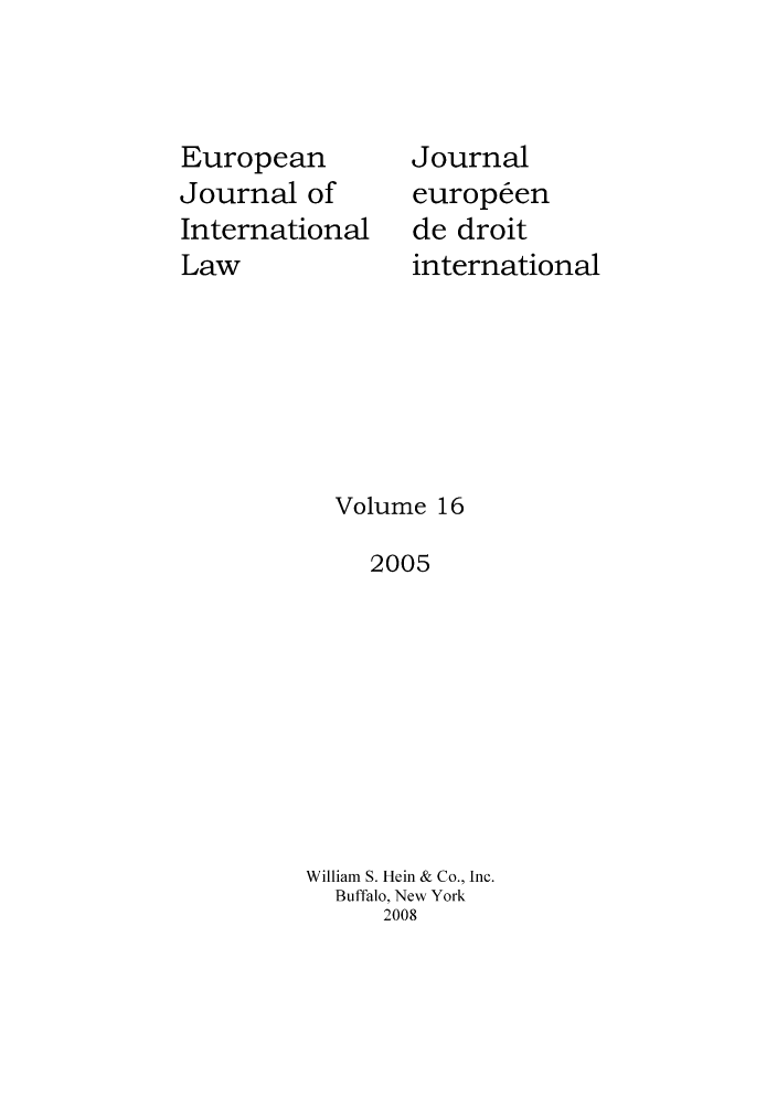 handle is hein.journals/eurint16 and id is 1 raw text is: European
Journal of
International
Law

Journal
europ~en
de droit
international

Volume 16
2005
William S. Hein & Co., Inc.
Buffalo, New York
2008


