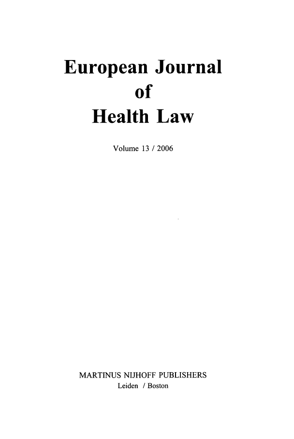 handle is hein.journals/eurjhlb13 and id is 1 raw text is: European Journal
of

Health

Law

Volume 13 / 2006
MARTINUS NIJHOFF PUBLISHERS
Leiden / Boston


