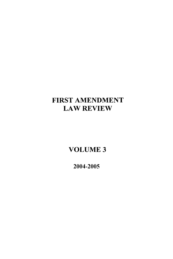 handle is hein.journals/falr3 and id is 1 raw text is: FIRST AMENDMENT
LAW REVIEW
VOLUME 3
2004-2005


