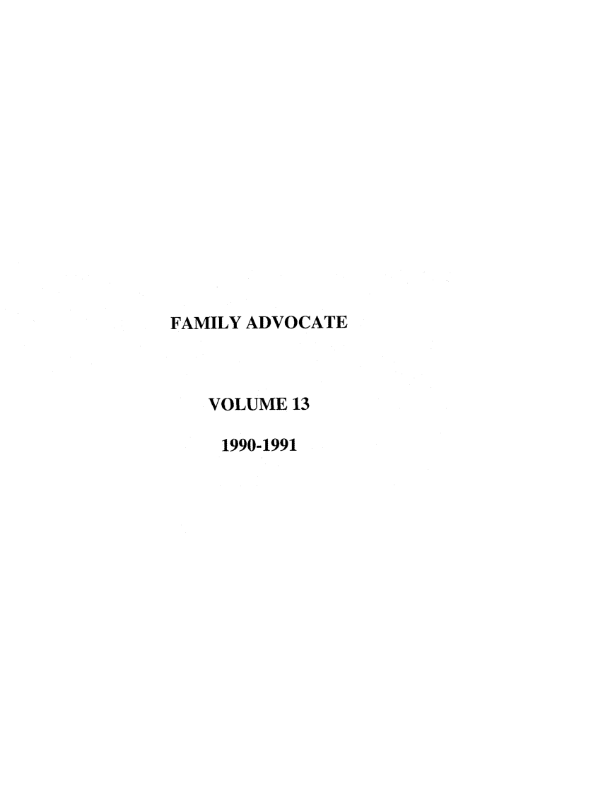 handle is hein.journals/famadv13 and id is 1 raw text is: FAMILY ADVOCATE
VOLUME 13
1990-1991


