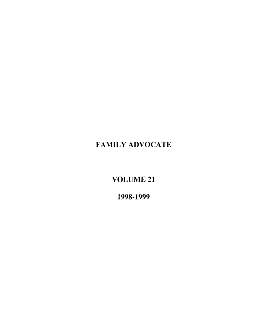 handle is hein.journals/famadv21 and id is 1 raw text is: FAMILY ADVOCATE
VOLUME 21
1998-1999


