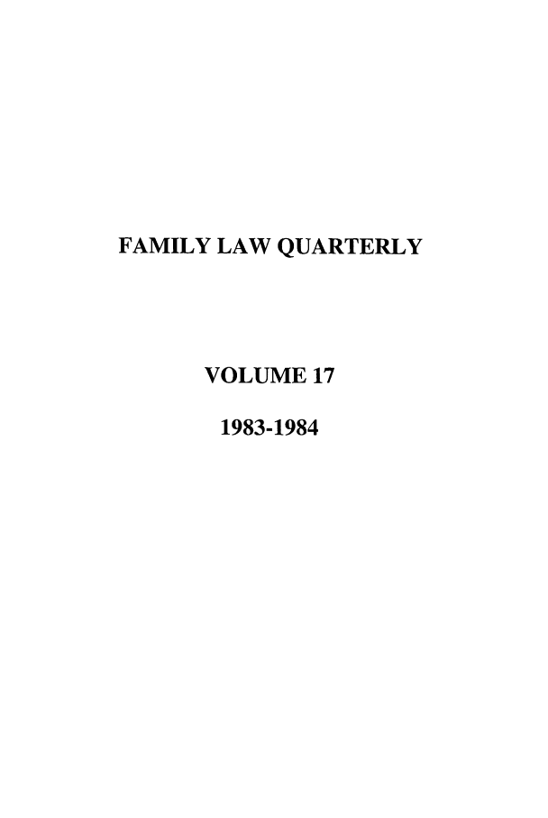handle is hein.journals/famlq17 and id is 1 raw text is: FAMILY LAW QUARTERLY
VOLUME 17
1983-1984



