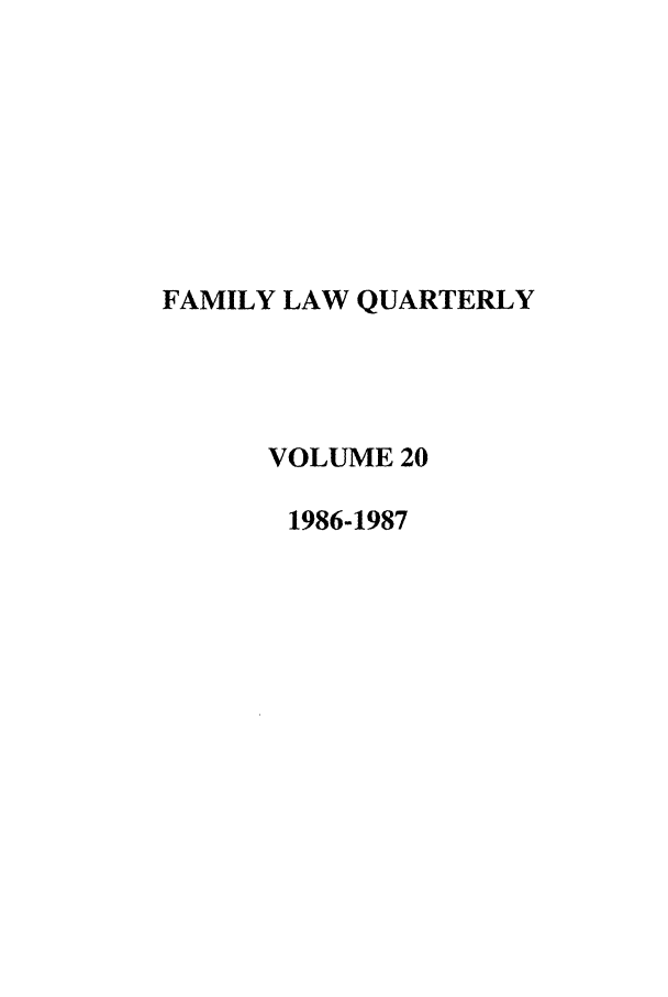 handle is hein.journals/famlq20 and id is 1 raw text is: FAMILY LAW QUARTERLY
VOLUME 20
1986-1987



