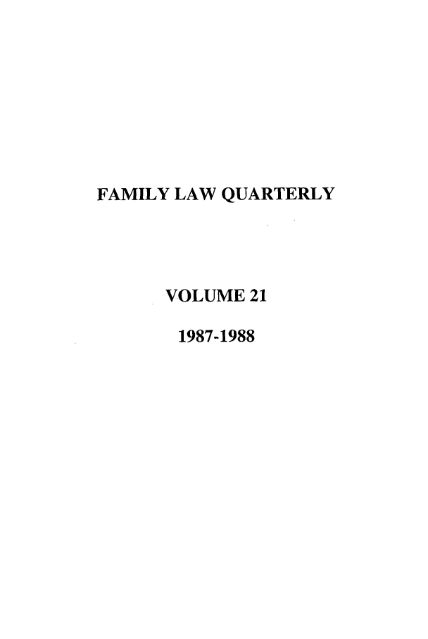 handle is hein.journals/famlq21 and id is 1 raw text is: FAMILY LAW QUARTERLY
VOLUME 21
1987-1988


