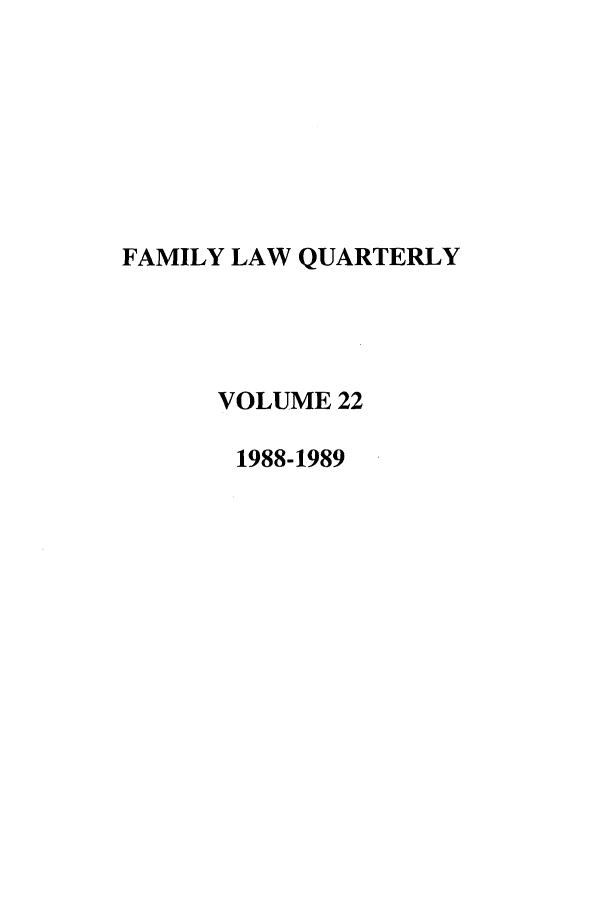 handle is hein.journals/famlq22 and id is 1 raw text is: FAMILY LAW QUARTERLY
VOLUME 22
1988-1989


