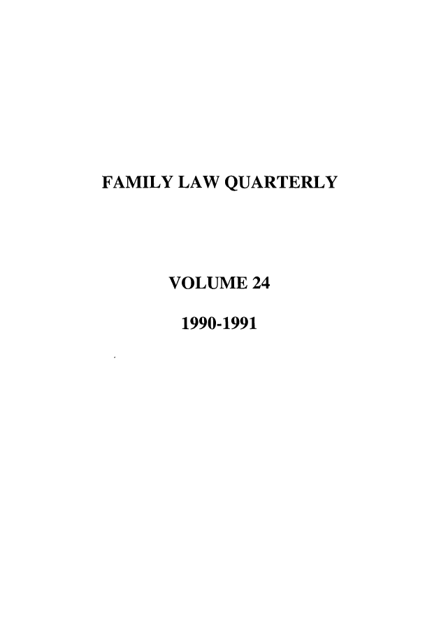 handle is hein.journals/famlq24 and id is 1 raw text is: FAMILY LAW QUARTERLY
VOLUME 24
1990-1991


