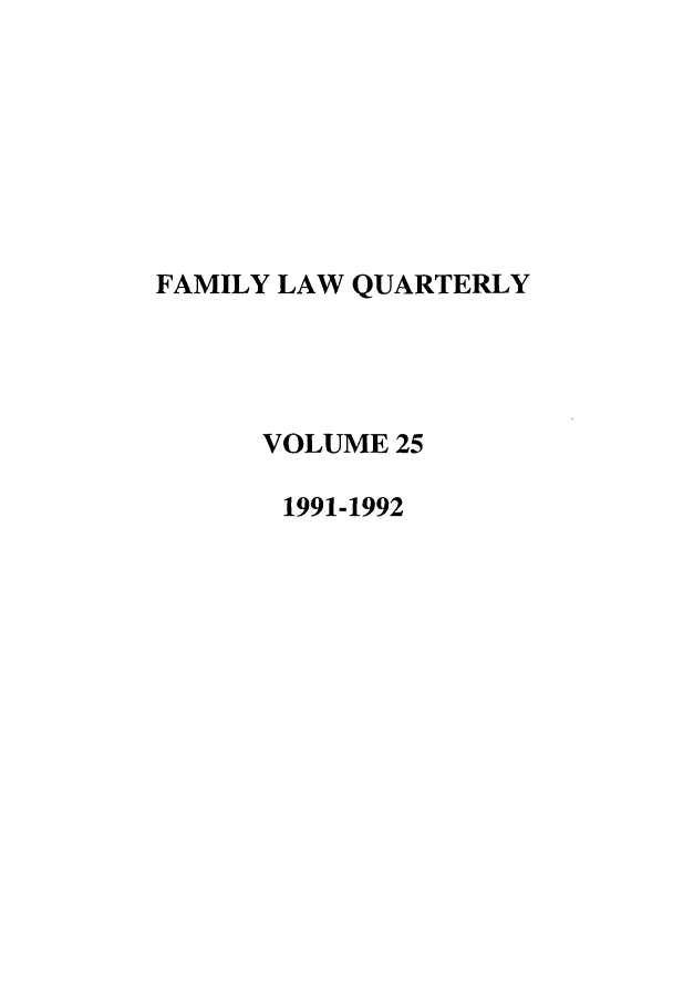 handle is hein.journals/famlq25 and id is 1 raw text is: FAMILY LAW QUARTERLY
VOLUME 25
1991-1992


