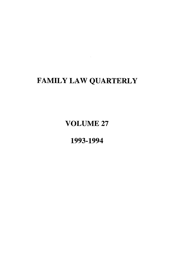 handle is hein.journals/famlq27 and id is 1 raw text is: FAMILY LAW QUARTERLY
VOLUME 27
1993-1994


