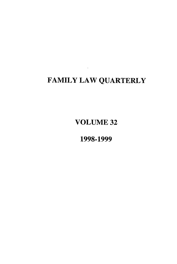 handle is hein.journals/famlq32 and id is 1 raw text is: FAMILY LAW QUARTERLY
VOLUME 32
1998-1999



