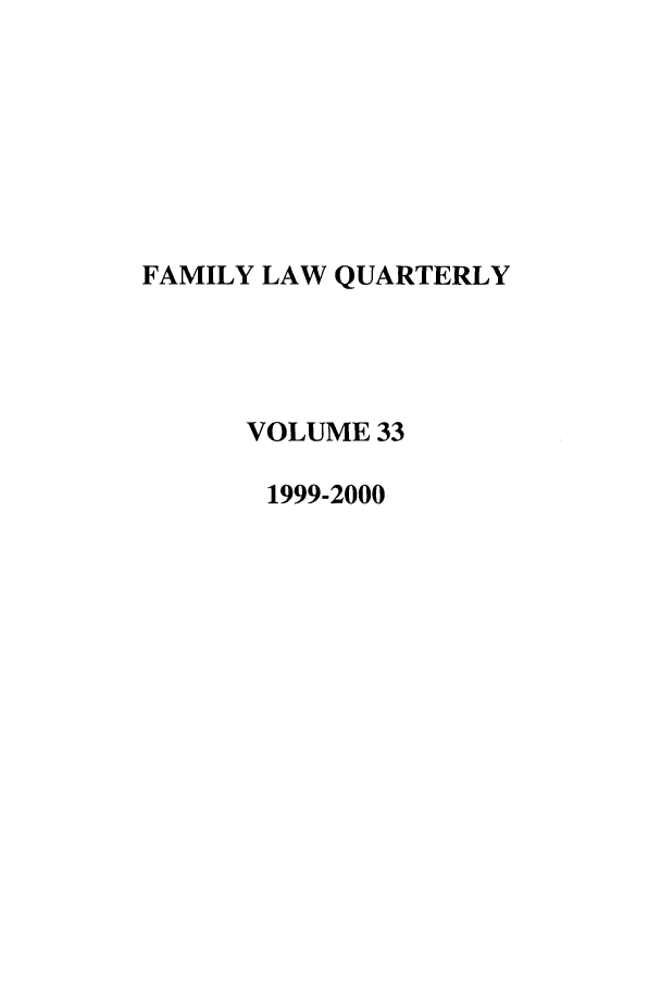 handle is hein.journals/famlq33 and id is 1 raw text is: FAMILY LAW QUARTERLY
VOLUME 33
1999-2000


