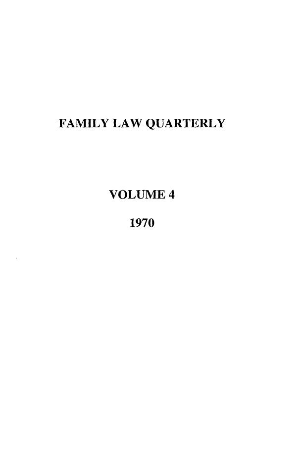 handle is hein.journals/famlq4 and id is 1 raw text is: FAMILY LAW QUARTERLY
VOLUME 4
1970


