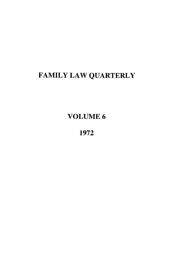 handle is hein.journals/famlq6 and id is 1 raw text is: FAMILY LAW QUARTERLY
VOLUME 6
1972


