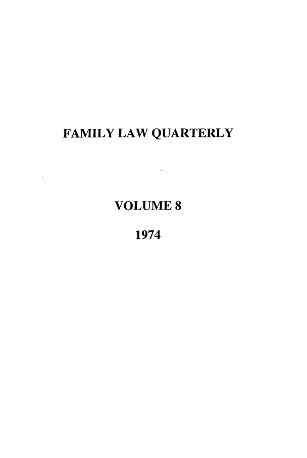 handle is hein.journals/famlq8 and id is 1 raw text is: FAMILY LAW QUARTERLY
VOLUME 8
1974


