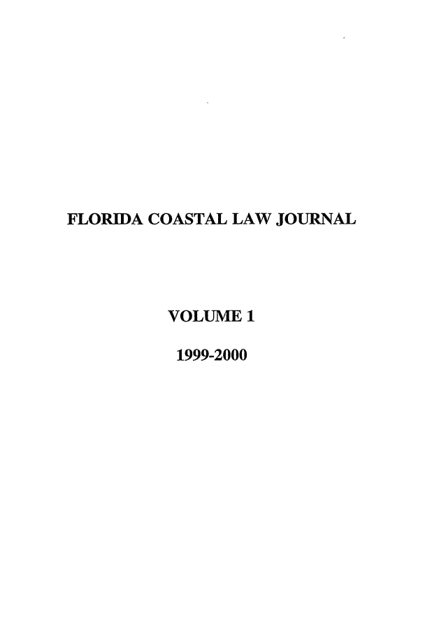 handle is hein.journals/fclj1 and id is 1 raw text is: FLORIDA COASTAL LAW JOURNAL
VOLUME 1
1999-2000


