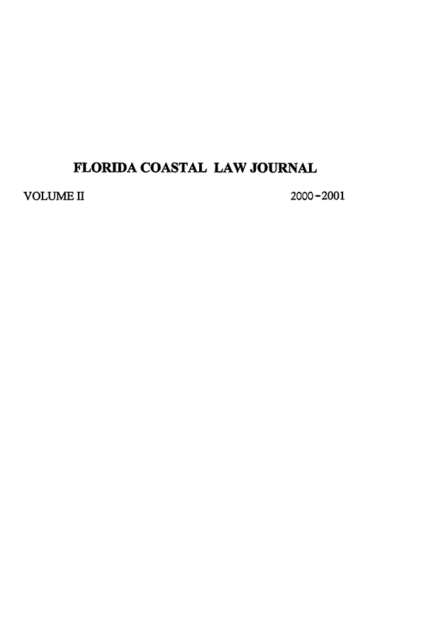 handle is hein.journals/fclj2 and id is 1 raw text is: FLORIDA COASTAL LAW JOURNAL

VOLUME II

2000-2001


