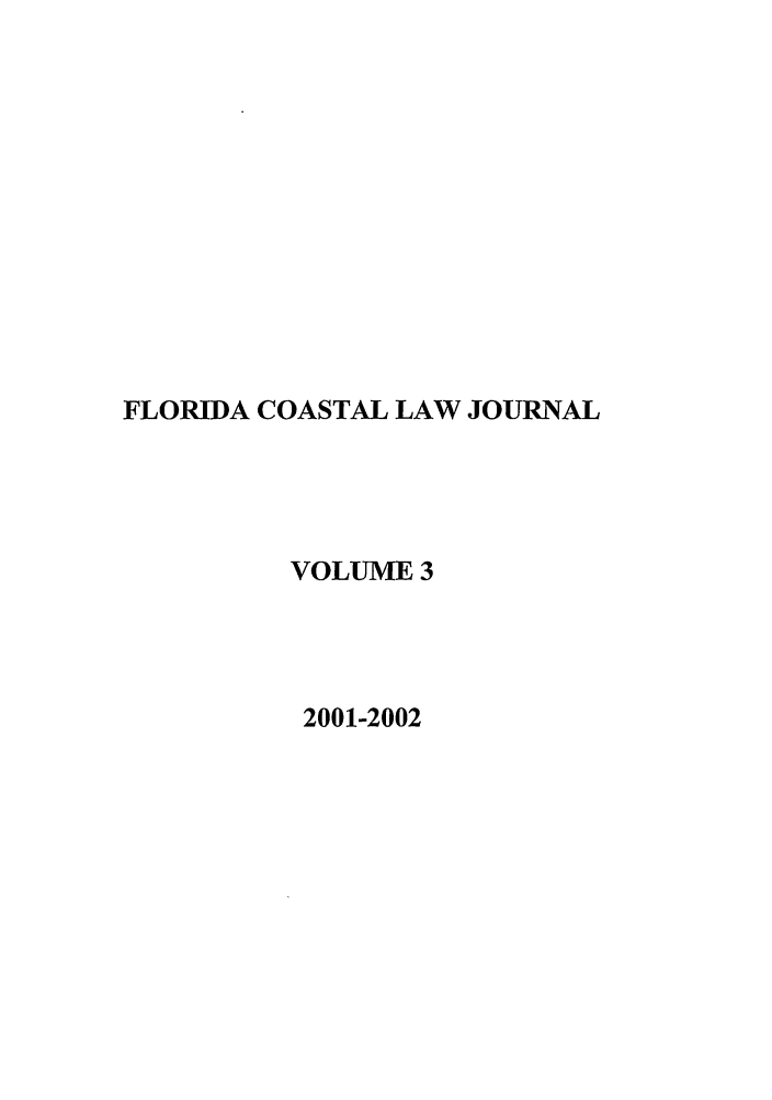 handle is hein.journals/fclj3 and id is 1 raw text is: FLORIDA COASTAL LAW JOURNAL
VOLUME 3
2001-2002


