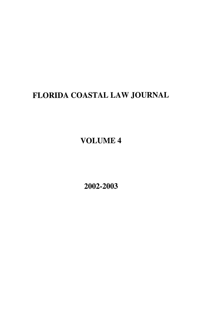 handle is hein.journals/fclj4 and id is 1 raw text is: FLORIDA COASTAL LAW JOURNAL
VOLUME 4
2002-2003


