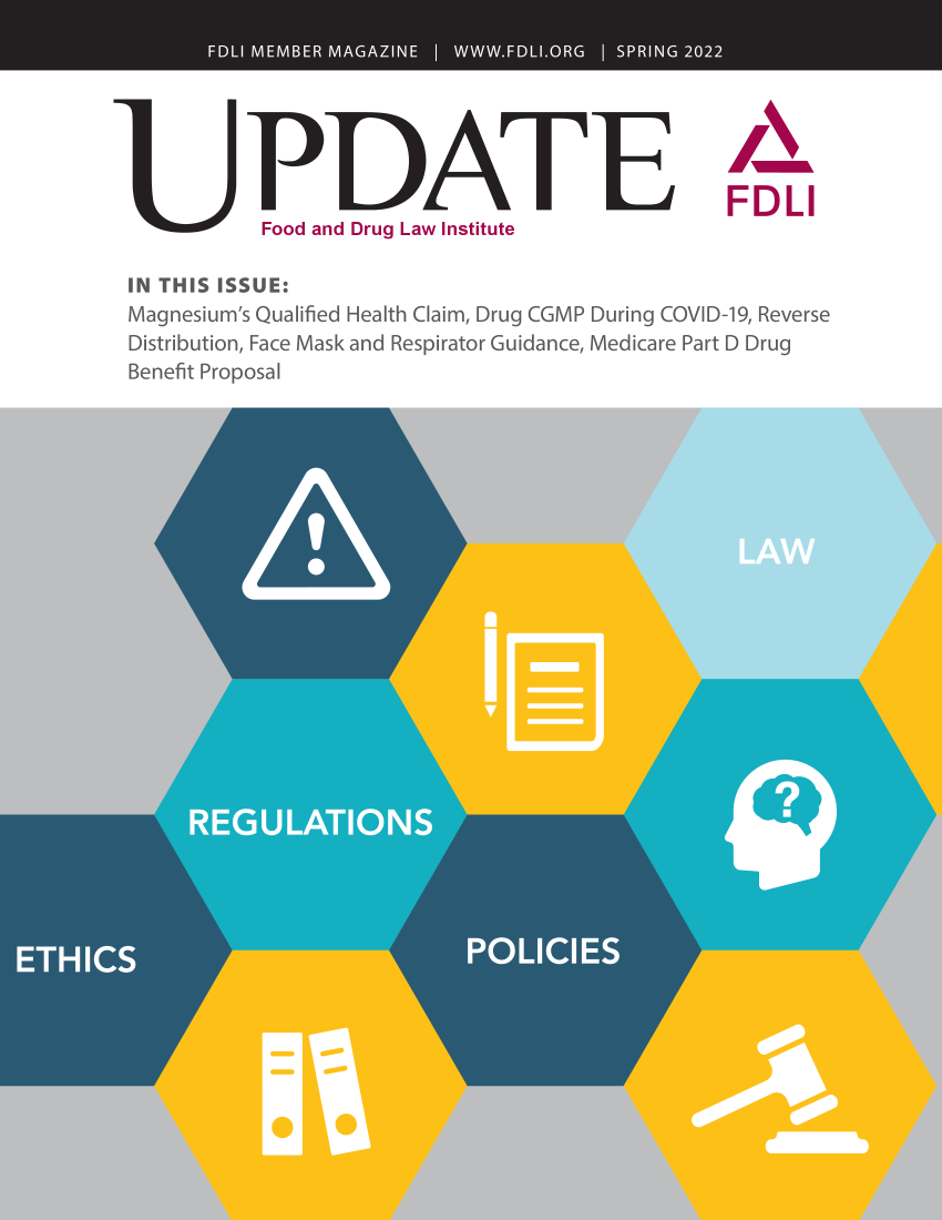 handle is hein.journals/fdliup2022 and id is 1 raw text is: PDATE
Food and Drug Law Institute

A

IN THIS ISSUE:
Magnesium's Qualified Health Claim, Drug CGMP During COVID-19, Reverse
Distribution, Face Mask and Respirator Guidance, Medicare Part D Drug
Benefit Proposal


