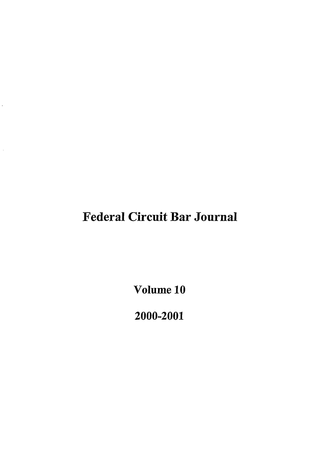 handle is hein.journals/fedcb10 and id is 1 raw text is: Federal Circuit Bar Journal
Volume 10
2000-2001


