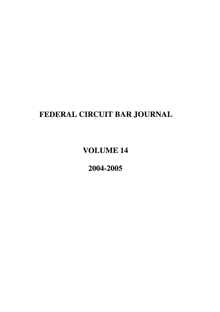 handle is hein.journals/fedcb14 and id is 1 raw text is: 












FEDERAL CIRCUIT BAR JOURNAL



         VOLUME 14

         2004-2005


