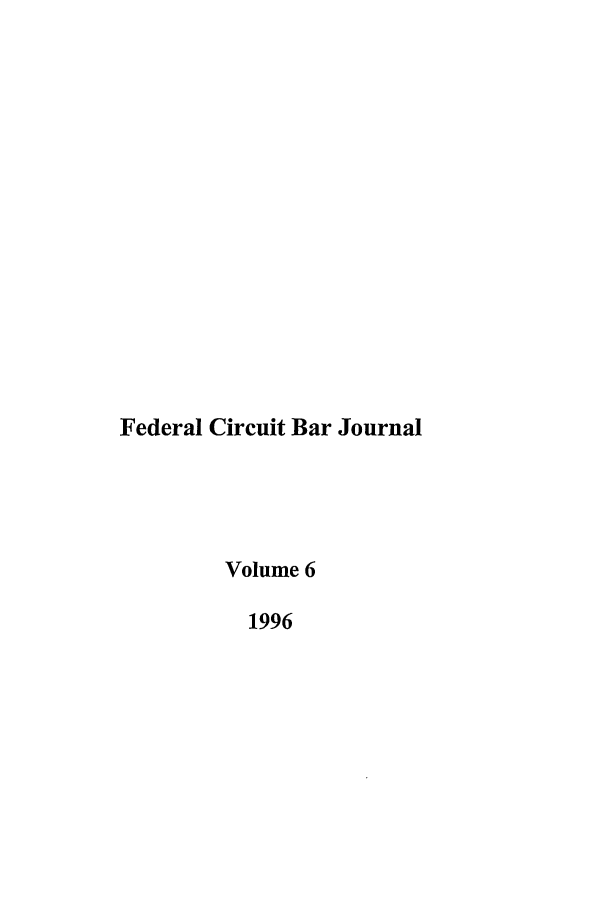 handle is hein.journals/fedcb6 and id is 1 raw text is: Federal Circuit Bar Journal
Volume 6
1996


