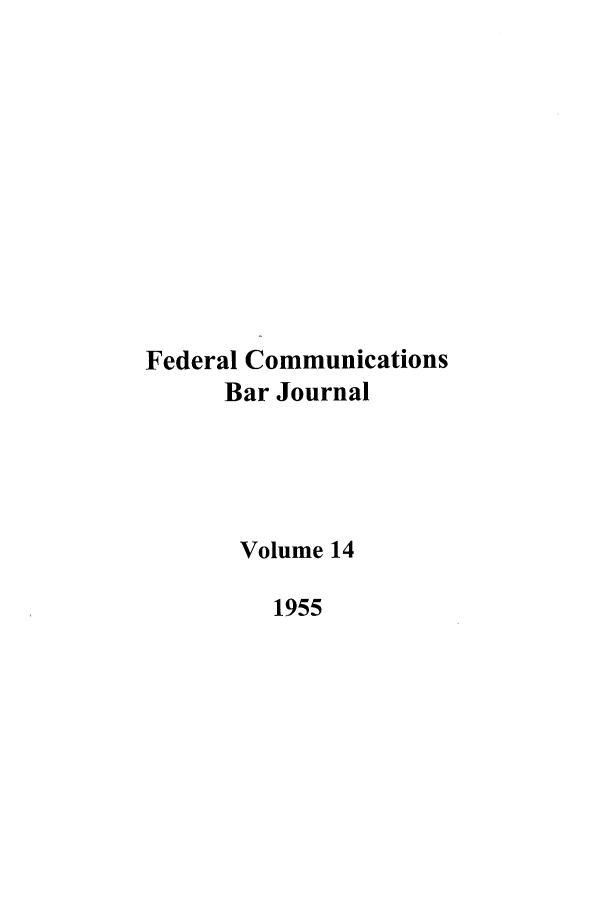 handle is hein.journals/fedcom14 and id is 1 raw text is: Federal Communications
Bar Journal
Volume 14
1955


