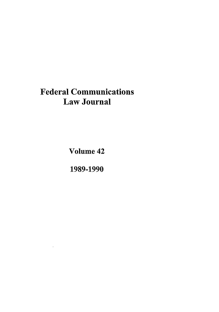 handle is hein.journals/fedcom42 and id is 1 raw text is: Federal Communications
Law Journal
Volume 42
1989-1990


