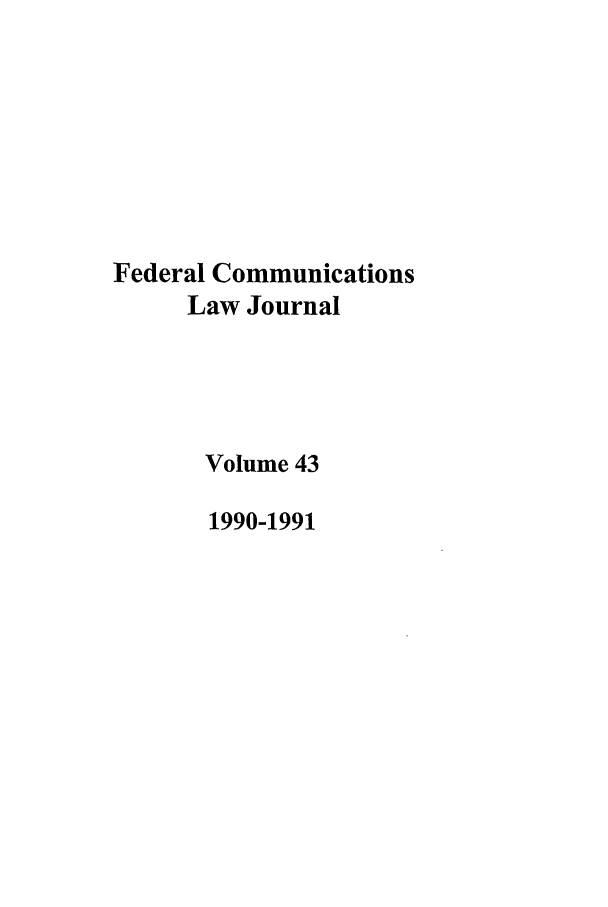 handle is hein.journals/fedcom43 and id is 1 raw text is: Federal Communications
Law Journal
Volume 43
1990-1991



