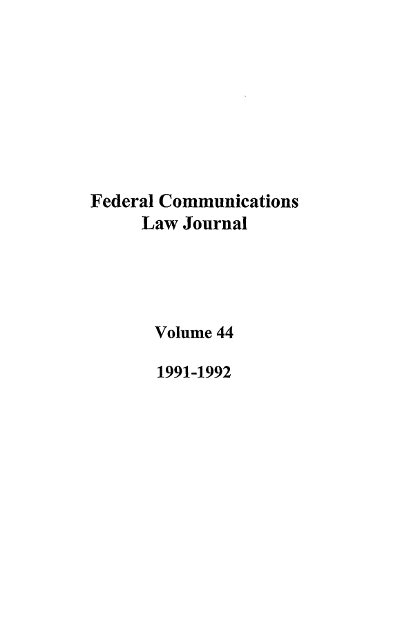 handle is hein.journals/fedcom44 and id is 1 raw text is: Federal Communications
Law Journal
Volume 44
1991-1992


