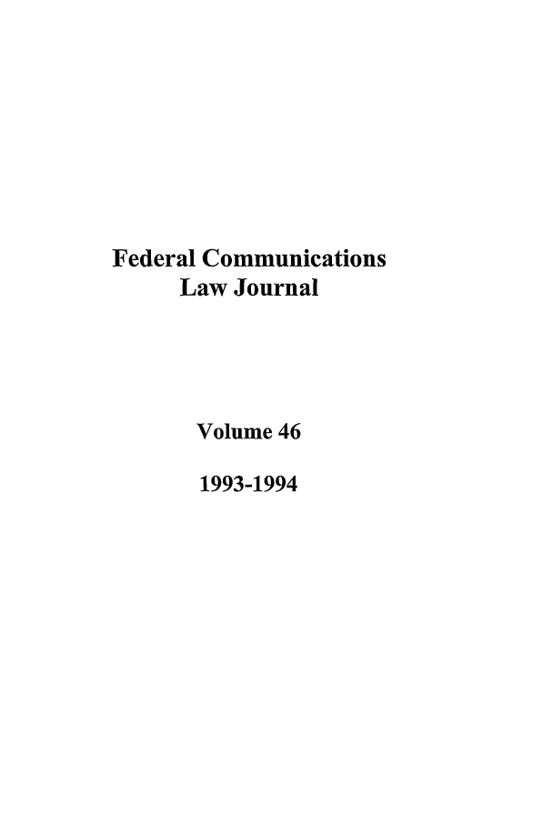 handle is hein.journals/fedcom46 and id is 1 raw text is: Federal Communications
Law Journal
Volume 46
1993-1994



