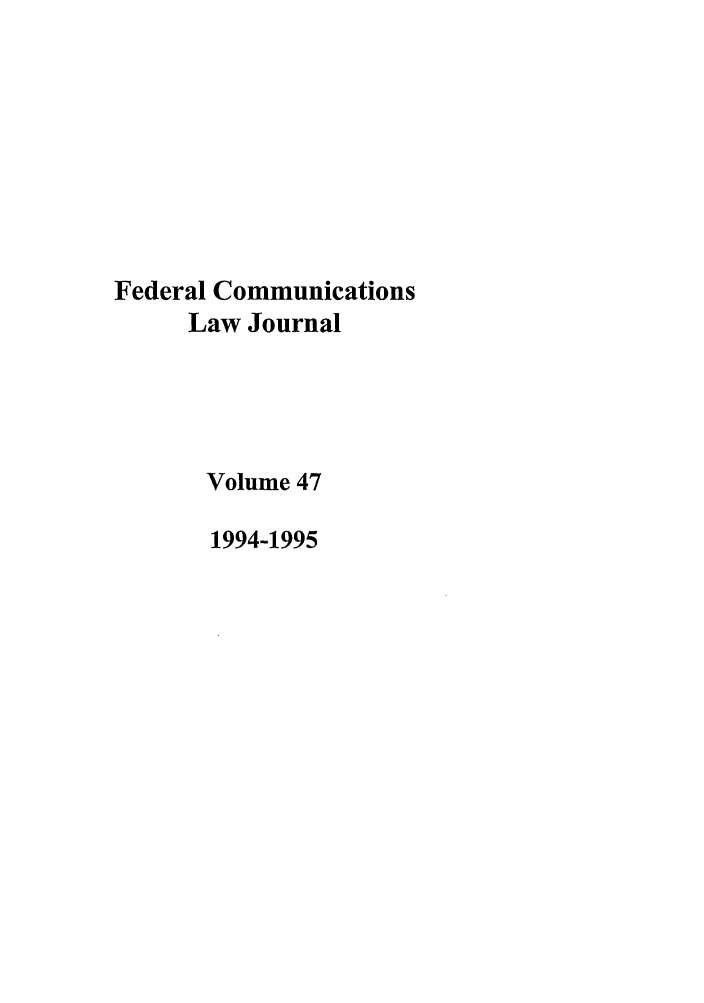 handle is hein.journals/fedcom47 and id is 1 raw text is: Federal Communications
Law Journal
Volume 47
1994-1995


