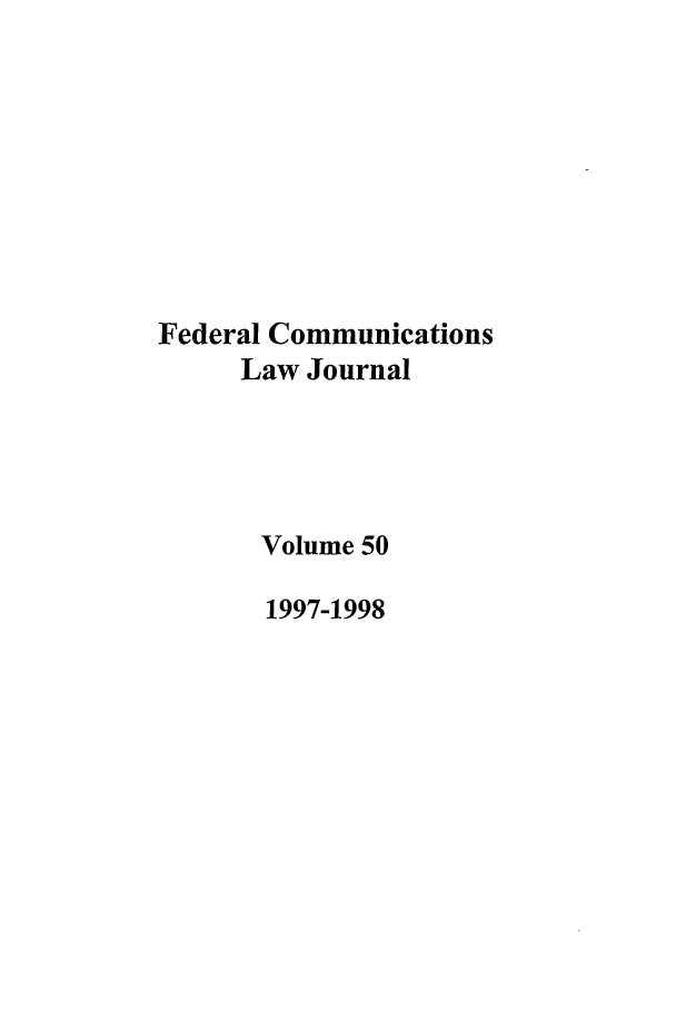 handle is hein.journals/fedcom50 and id is 1 raw text is: Federal Communications
Law Journal
Volume 50
1997-1998


