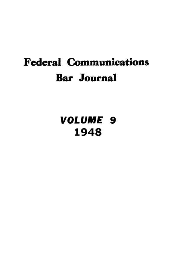 handle is hein.journals/fedcom9 and id is 1 raw text is: Federal Communications
Bar Journal
VOLUME 9
1948


