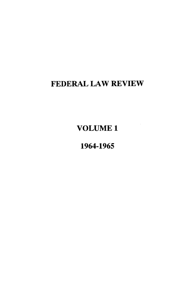 handle is hein.journals/fedlr1 and id is 1 raw text is: FEDERAL LAW REVIEW
VOLUME 1
1964-1965


