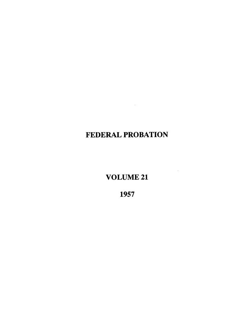 handle is hein.journals/fedpro21 and id is 1 raw text is: FEDERAL PROBATION
VOLUME 21
1957


