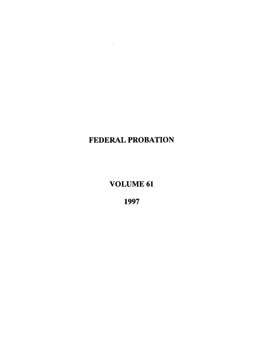 handle is hein.journals/fedpro61 and id is 1 raw text is: FEDERAL PROBATION
VOLUME 61
1997


