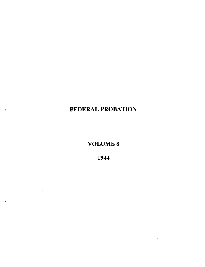 handle is hein.journals/fedpro8 and id is 1 raw text is: FEDERAL PROBATION
VOLUME 8
1944


