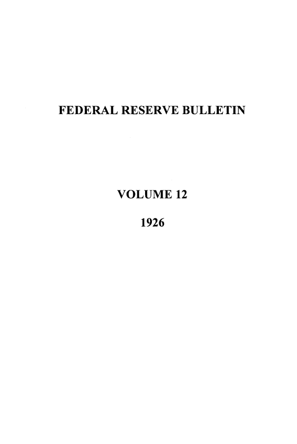 handle is hein.journals/fedred12 and id is 1 raw text is: FEDERAL RESERVE BULLETIN
VOLUME 12
1926


