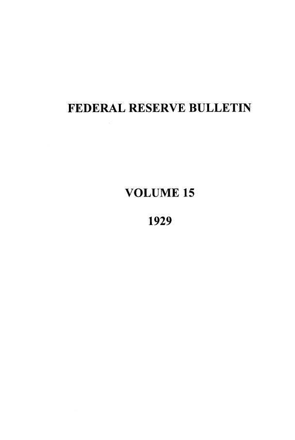 handle is hein.journals/fedred15 and id is 1 raw text is: FEDERAL RESERVE BULLETIN
VOLUME 15
1929


