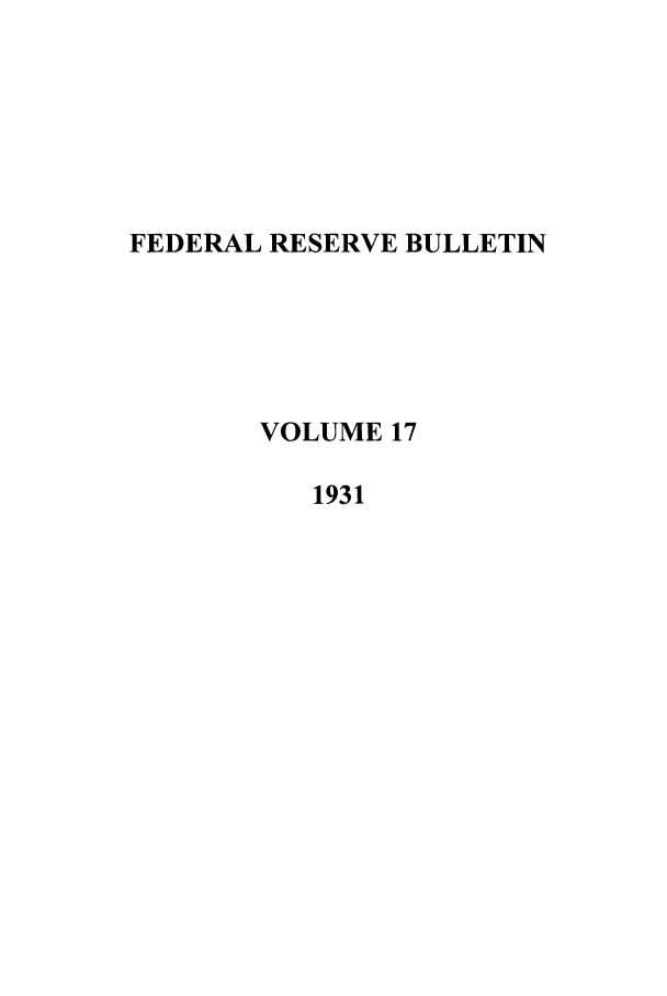 handle is hein.journals/fedred17 and id is 1 raw text is: FEDERAL RESERVE BULLETIN
VOLUME 17
1931


