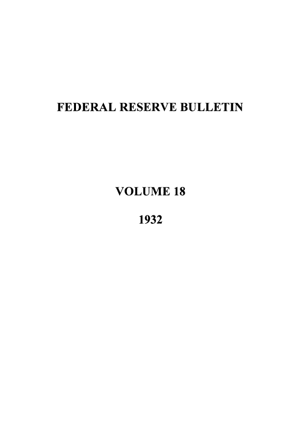 handle is hein.journals/fedred18 and id is 1 raw text is: FEDERAL RESERVE BULLETIN
VOLUME 18
1932


