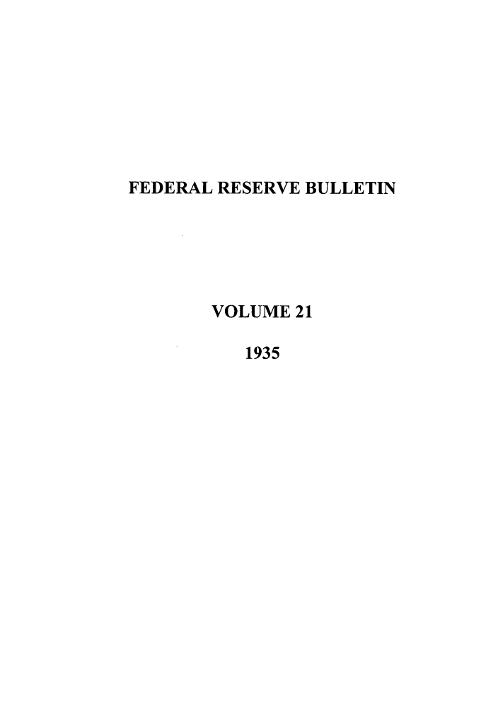 handle is hein.journals/fedred21 and id is 1 raw text is: FEDERAL RESERVE BULLETIN
VOLUME 21
1935


