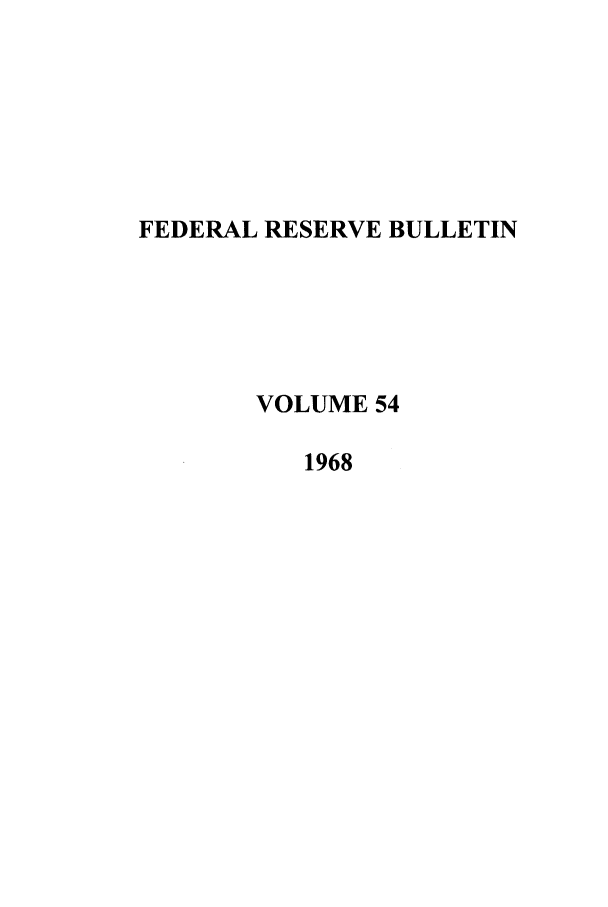 handle is hein.journals/fedred54 and id is 1 raw text is: FEDERAL RESERVE BULLETIN
VOLUME 54
1968


